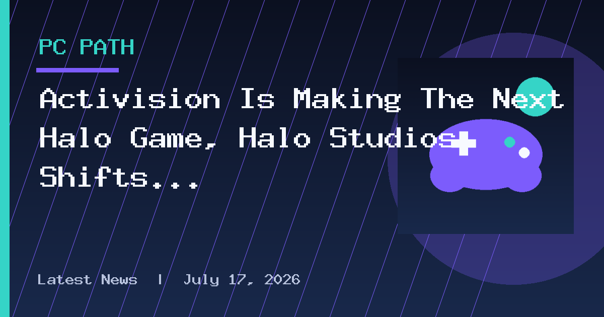 Activision Is Making The Next Halo Game, Halo Studios Shifts To Support Role