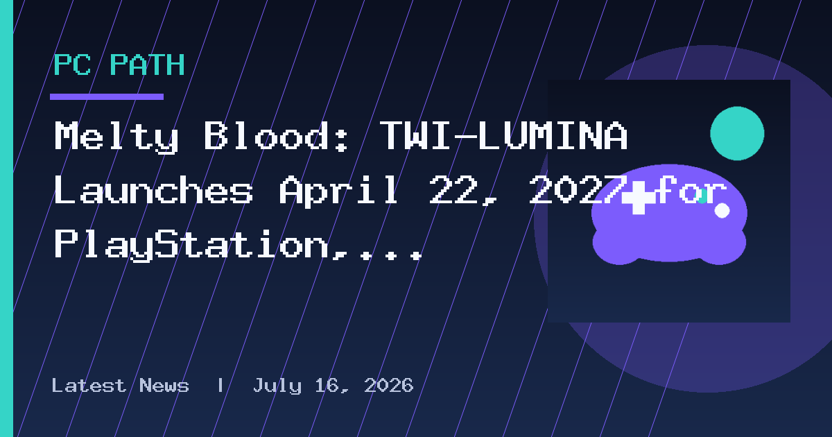 Melty Blood: TWI-LUMINA Launches April 22, 2027 for PlayStation, Xbox, Switch