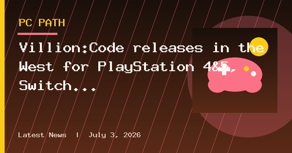 Villion:Code releases in the West for PlayStation 4&5, Switch 1&2, and PC Steam
